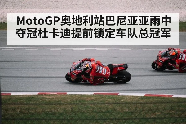 MotoGP奥地利站巴尼亚亚雨中夺冠杜卡迪提前锁定车队总冠军